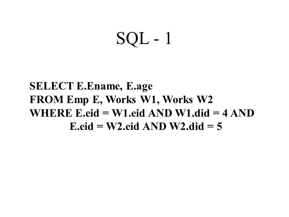 SQL - 1 SELECT E.Ename, E.age FROM Emp E, Works W1, Works W2