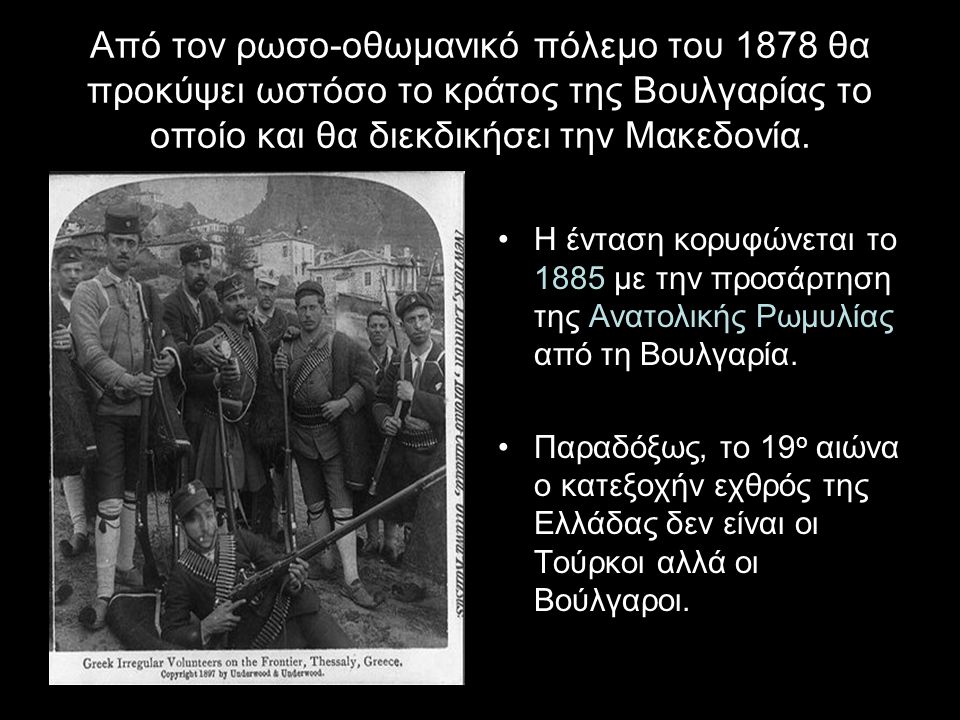 Από τον ρωσο-οθωμανικό πόλεμο του 1878 θα προκύψει ωστόσο το κράτος της Βουλγαρίας το οποίο και θα διεκδικήσει την Μακεδονία.