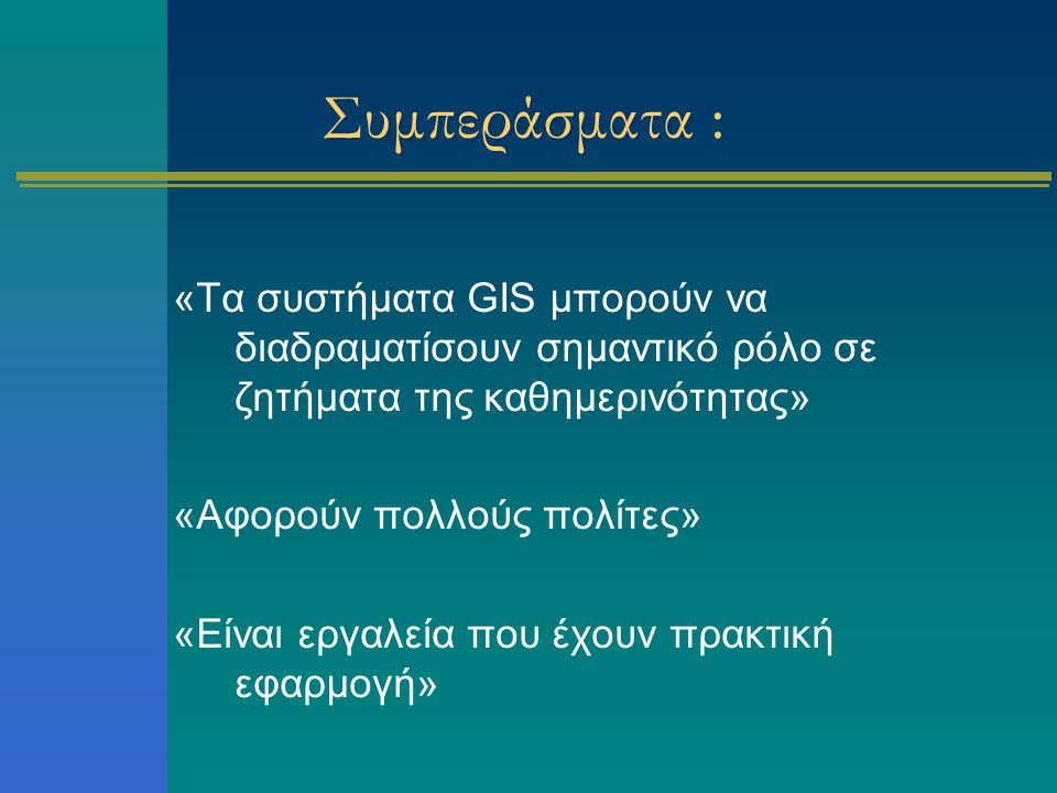 Συμπεράσματα : «Τα συστήματα GIS μπορούν να διαδραματίσουν σημαντικό ρόλο σε ζητήματα της καθημερινότητας»