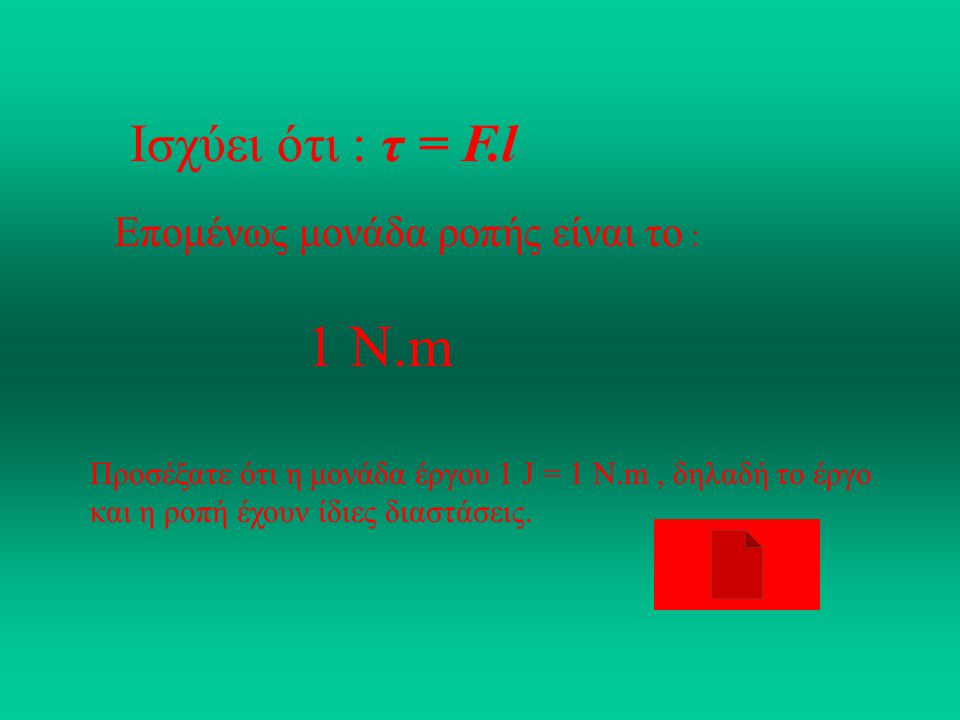 1 Ν.m Ισχύει ότι : τ = F.l Επομένως μονάδα ροπής είναι το :