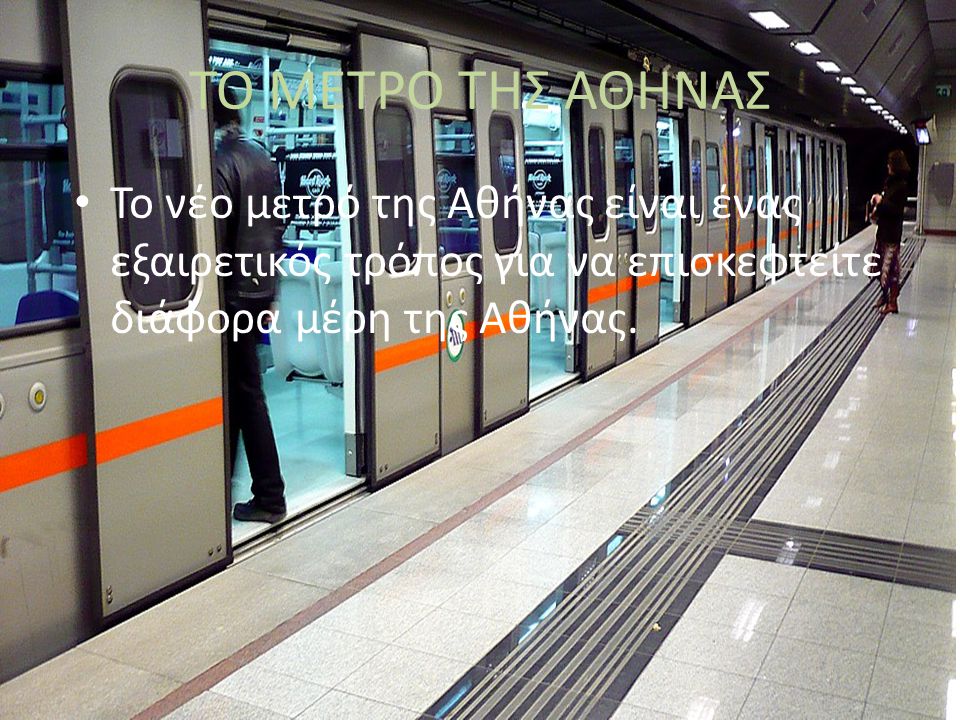 TO ΜΕΤΡΟ ΤΗΣ ΑΘΗΝΑΣ Το νέο μετρό της Αθήνας είναι ένας εξαιρετικός τρόπος για να επισκεφτείτε διάφορα μέρη της Αθήνας.