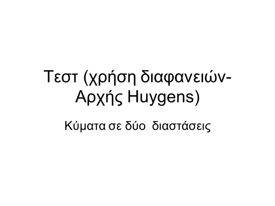Τεστ (χρήση διαφανειών- Αρχής Huygens)