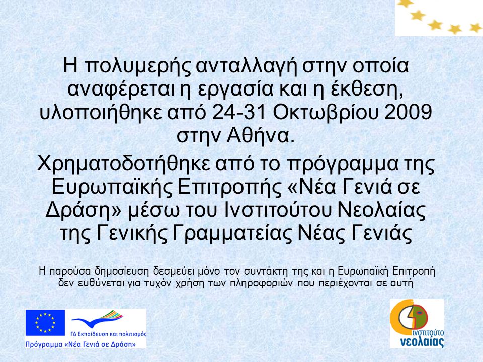 Η πολυμερής ανταλλαγή στην οποία αναφέρεται η εργασία και η έκθεση, υλοποιήθηκε από Οκτωβρίου 2009 στην Αθήνα.