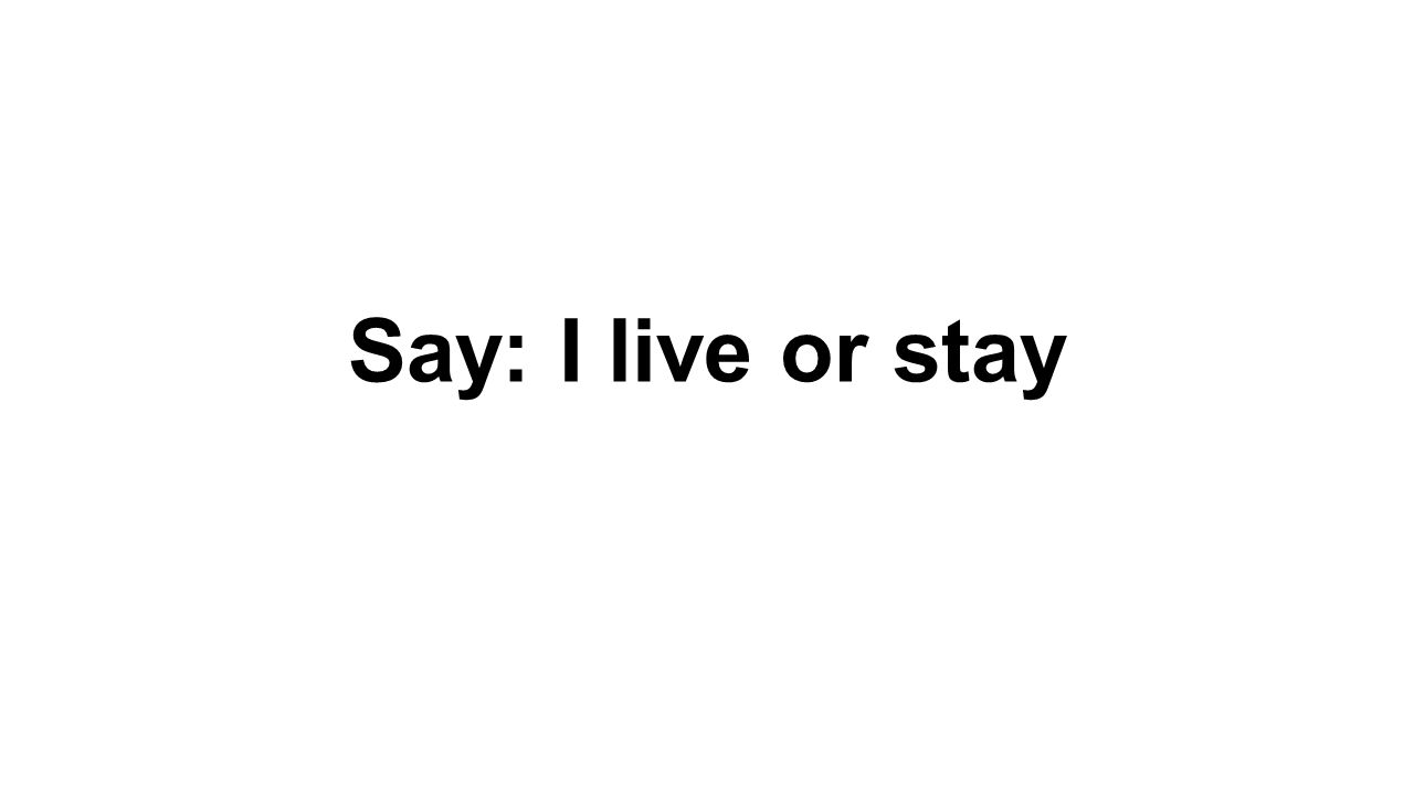 Say: I live or stay
