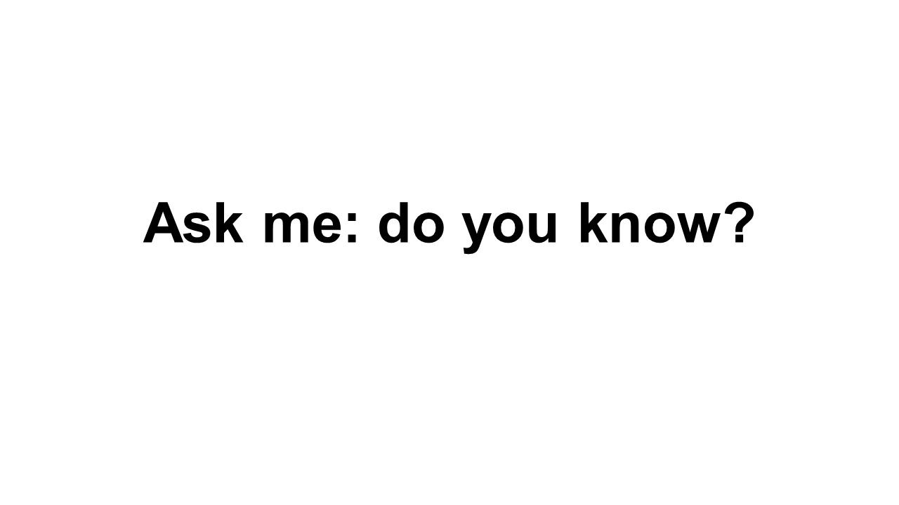 Ask me: do you know