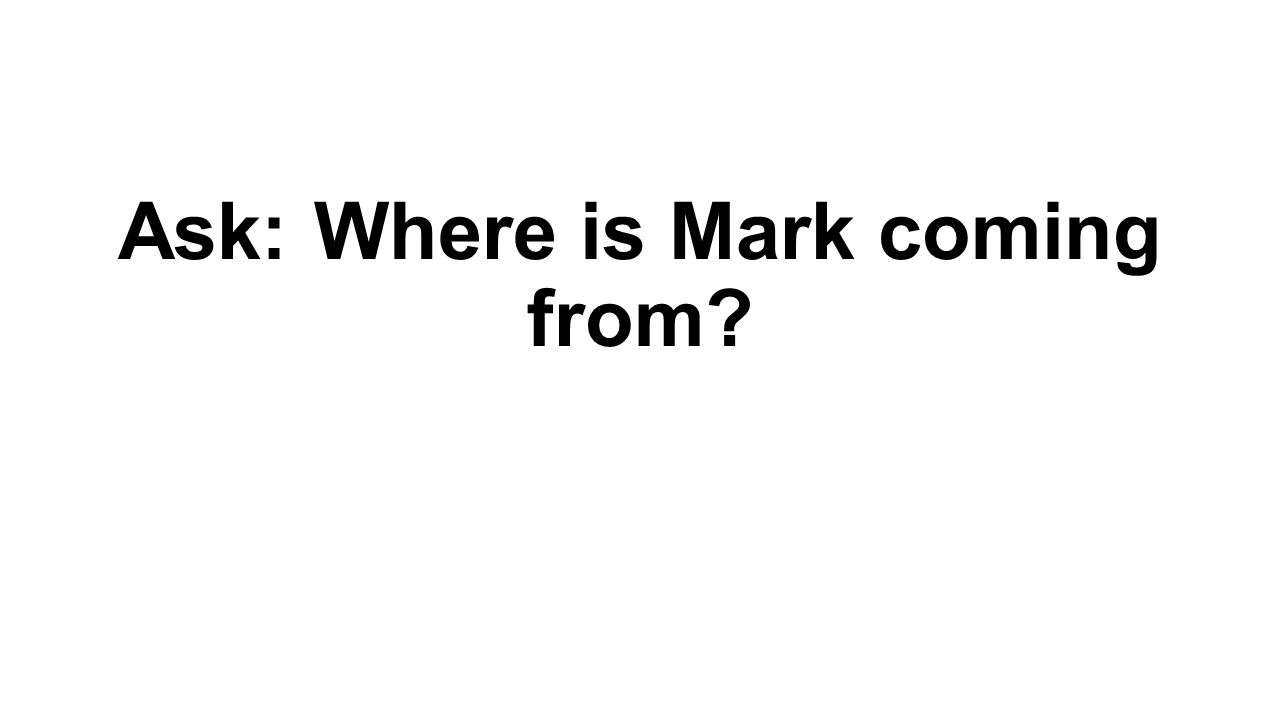 Ask: Where is Mark coming from