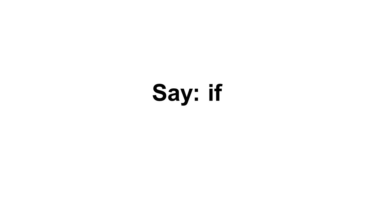 Say: if