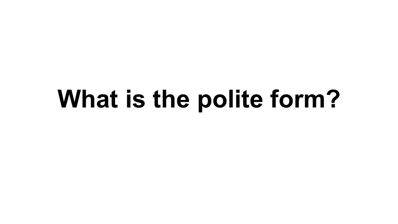 What is the polite form