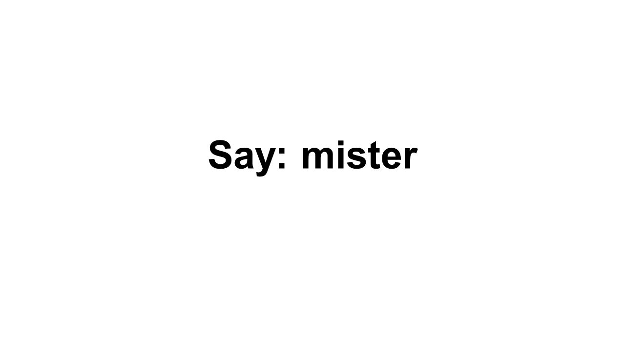 Say: mister