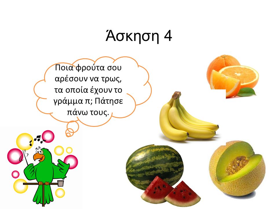 Άσκηση 4 Ποια φρούτα σου αρέσουν να τρως, τα οποία έχουν το γράμμα π; Πάτησε πάνω τους.