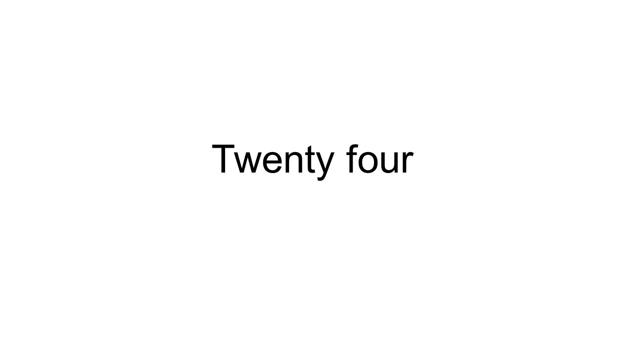 Twenty four