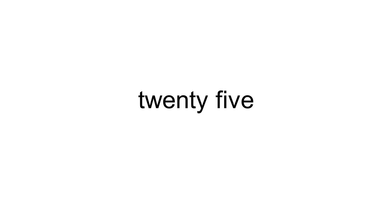 twenty five
