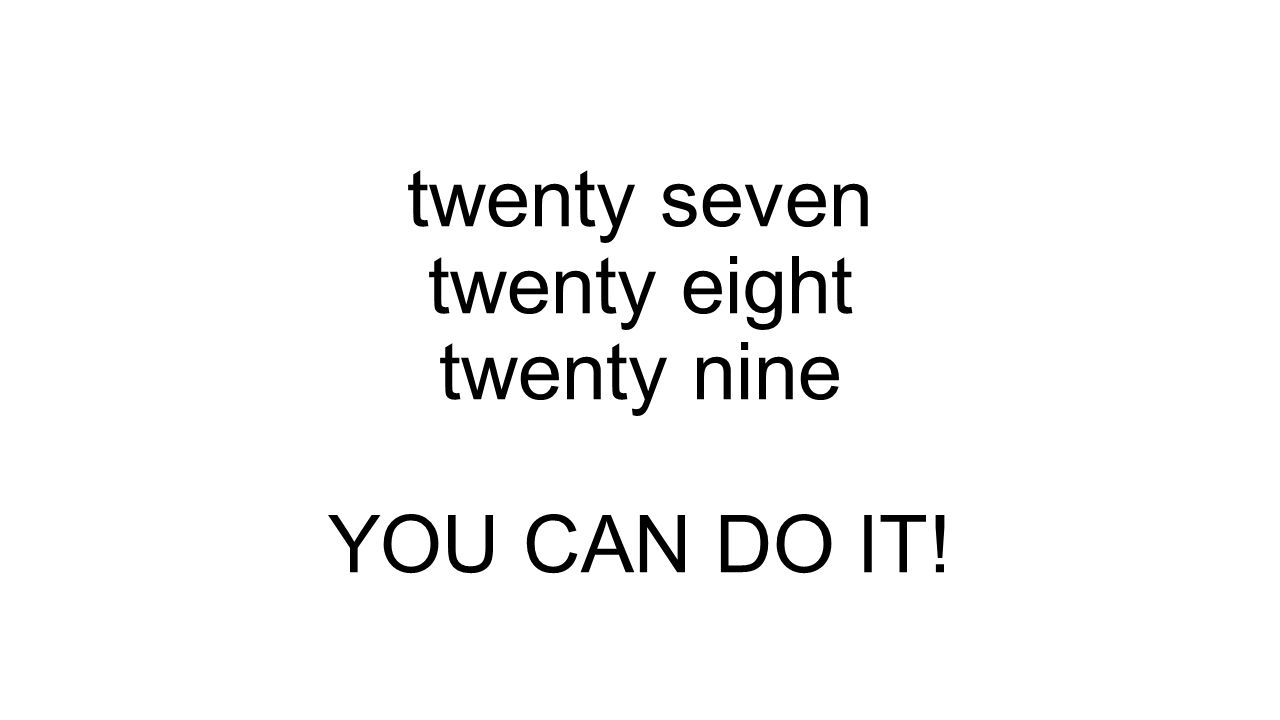 twenty seven twenty eight twenty nine YOU CAN DO IT!