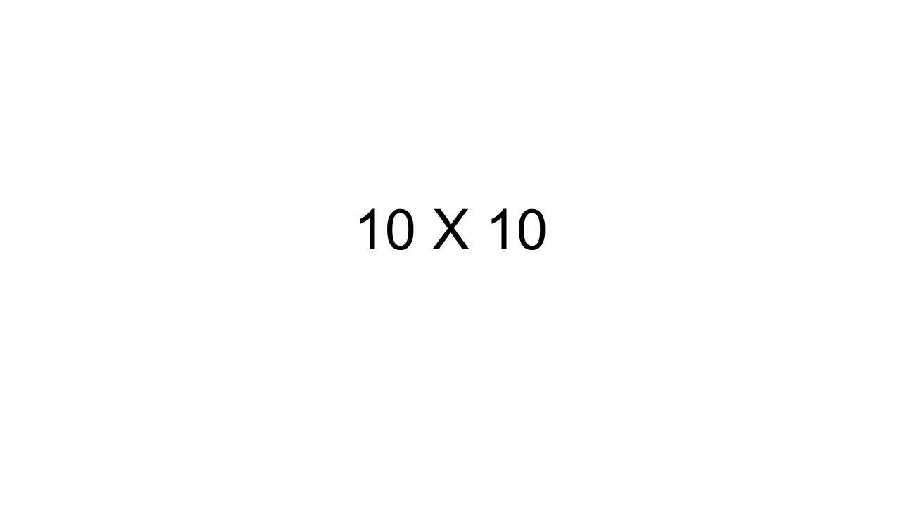 10 X 10