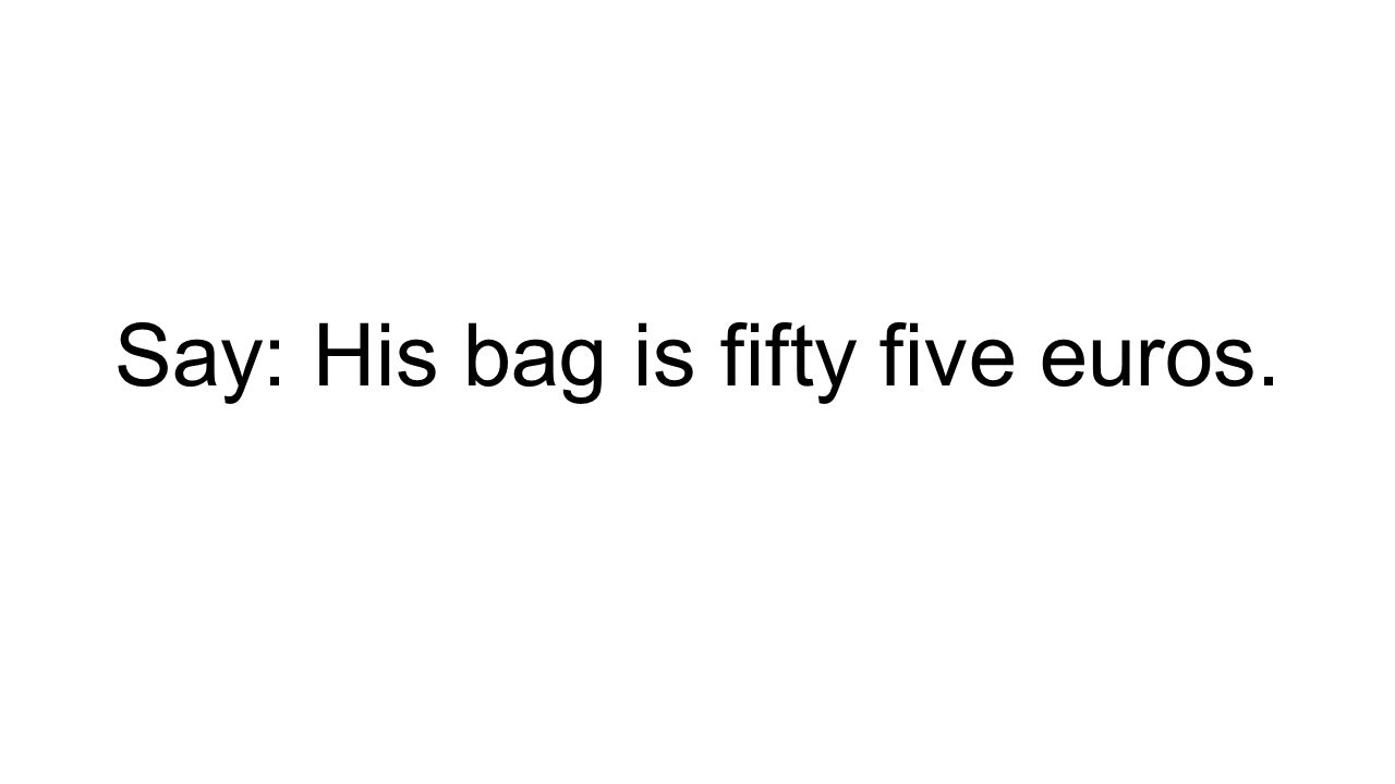 Say: His bag is fifty five euros.
