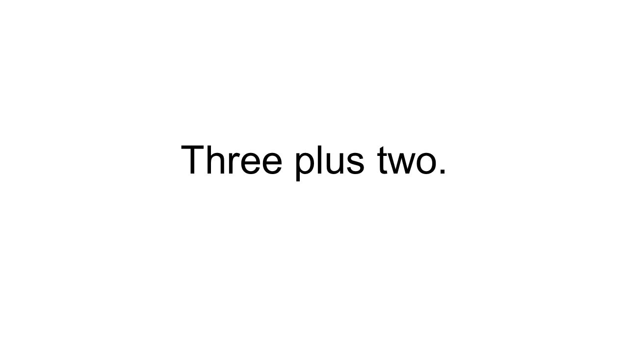 Three plus two.