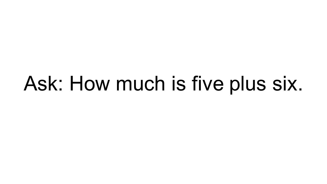 Ask: How much is five plus six.