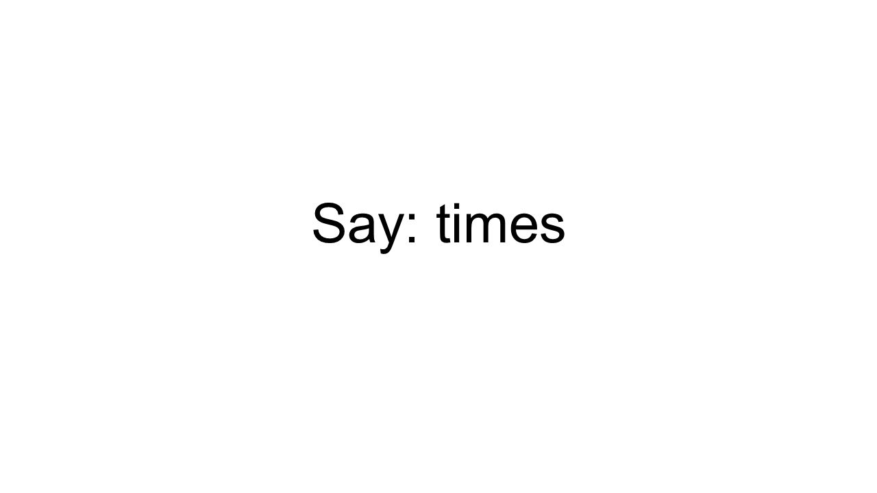 Say: times