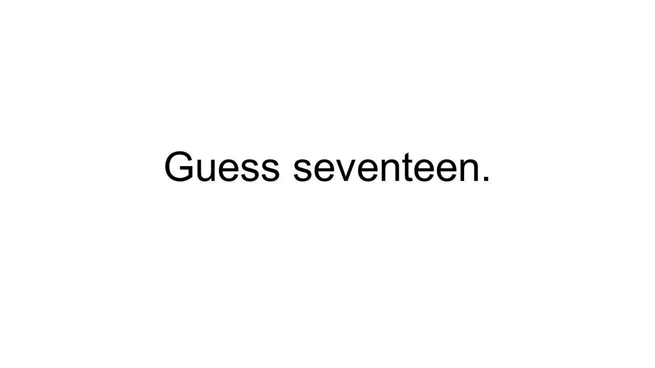 Guess seventeen.