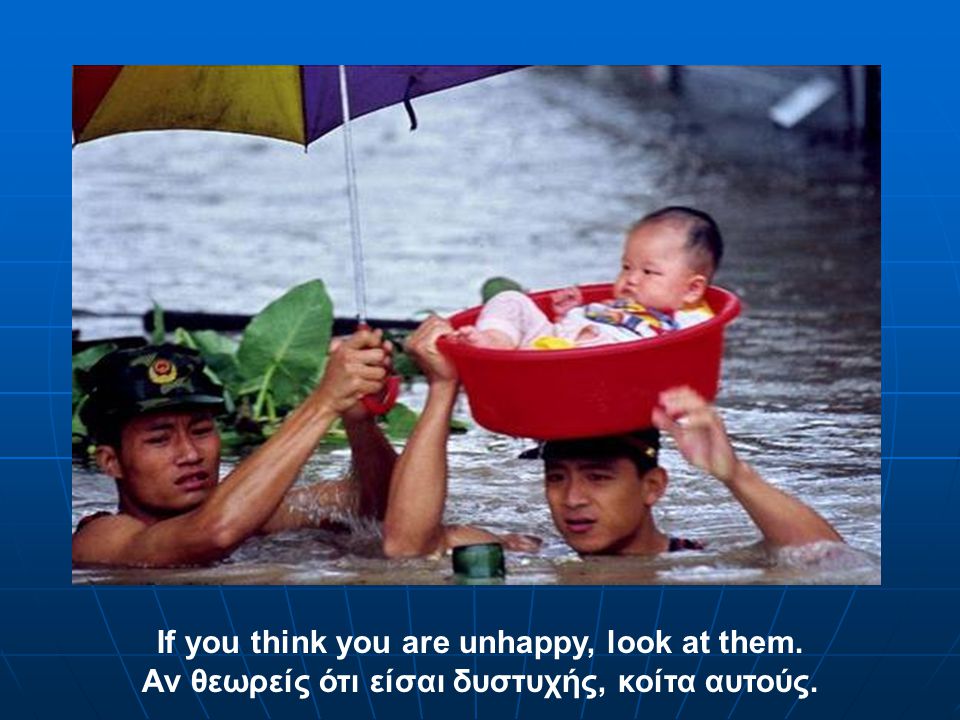 If you think you are unhappy, look at them.