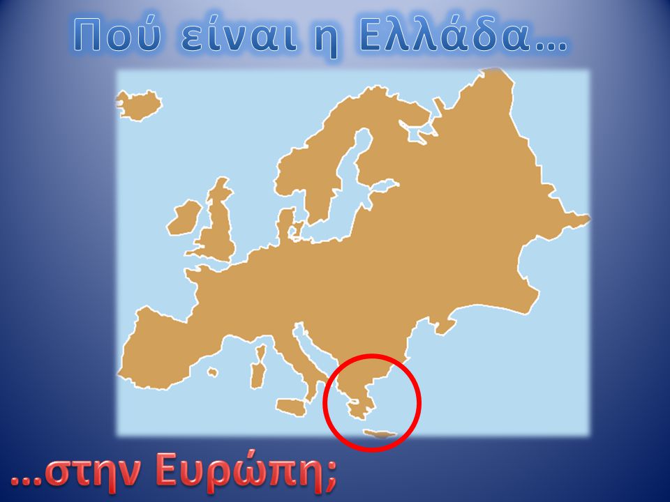 Πού είναι η Ελλάδα… …στην Ευρώπη;