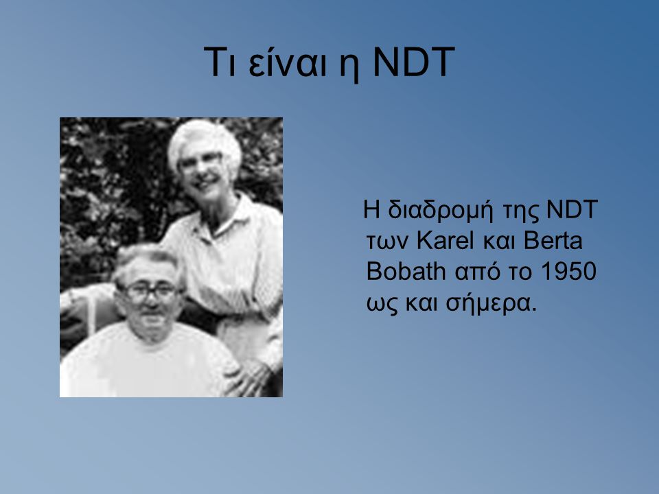 Τι είναι η NDT Η διαδρομή της NDT των Karel και Berta Bobath από το 1950 ως και σήμερα.