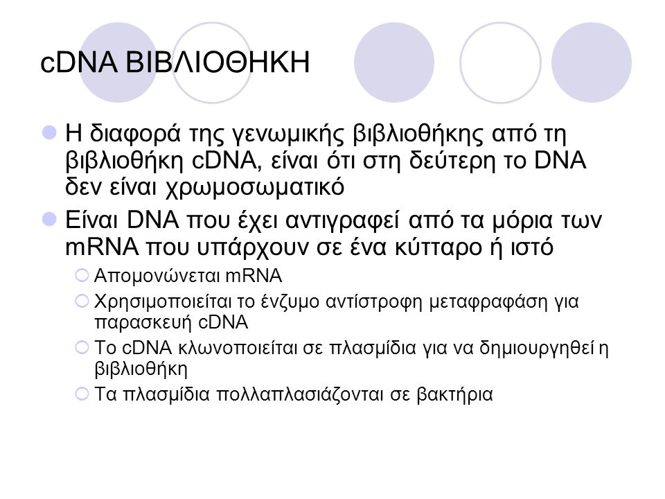 cDNA ΒΙΒΛΙΟΘΗΚΗ Η διαφορά της γενωμικής βιβλιοθήκης από τη βιβλιοθήκη cDNA, είναι ότι στη δεύτερη το DNA δεν είναι χρωμοσωματικό.
