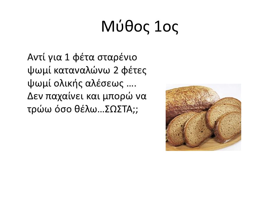 Μύθος 1ος Αντί για 1 φέτα σταρένιο ψωμί καταναλώνω 2 φέτες ψωμί ολικής αλέσεως ….