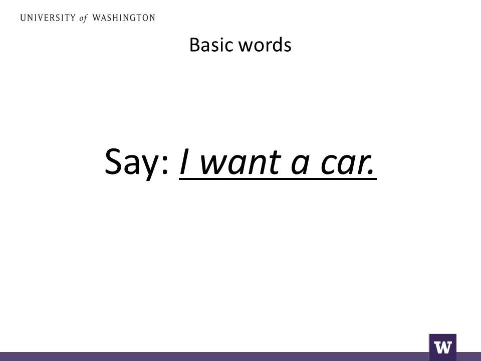 Basic words Say: I want a car.