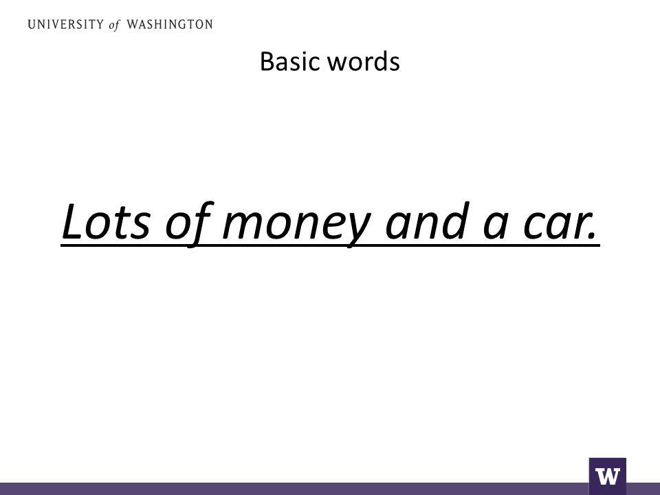Basic words Lots of money and a car.