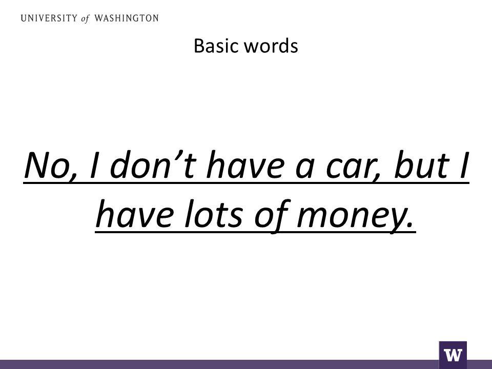 No, I don’t have a car, but I have lots of money.