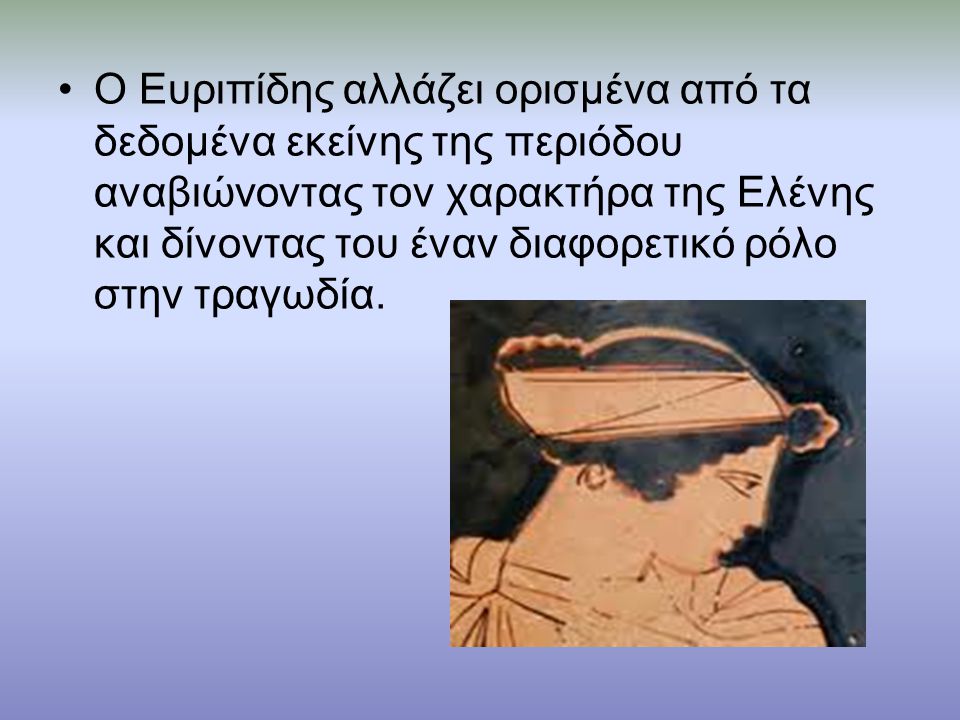 Ο Ευριπίδης αλλάζει ορισμένα από τα δεδομένα εκείνης της περιόδου αναβιώνοντας τον χαρακτήρα της Ελένης και δίνοντας του έναν διαφορετικό ρόλο στην τραγωδία.