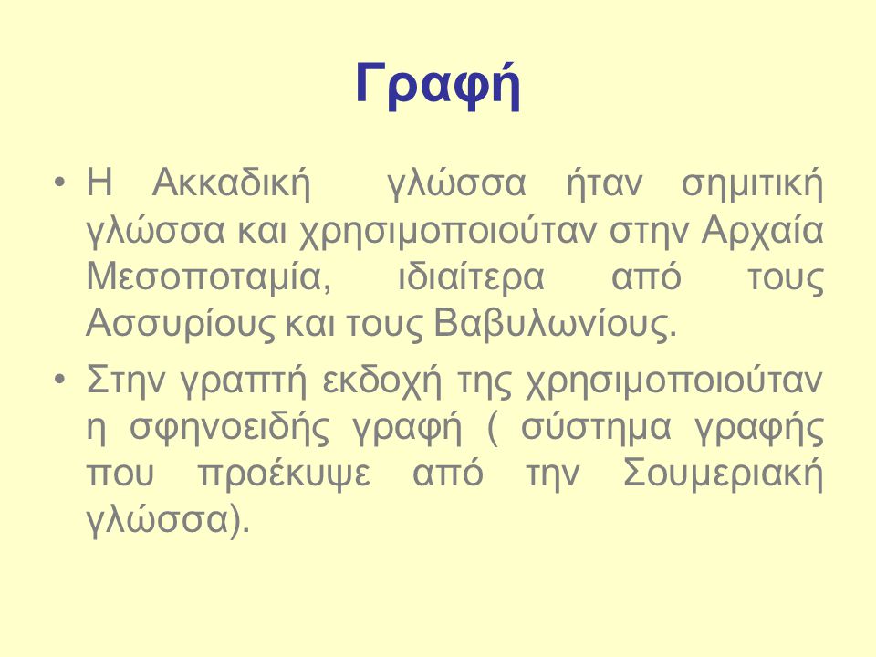 Γραφή Η Ακκαδική γλώσσα ήταν σημιτική γλώσσα και χρησιμοποιούταν στην Αρχαία Μεσοποταμία, ιδιαίτερα από τους Ασσυρίους και τους Βαβυλωνίους.