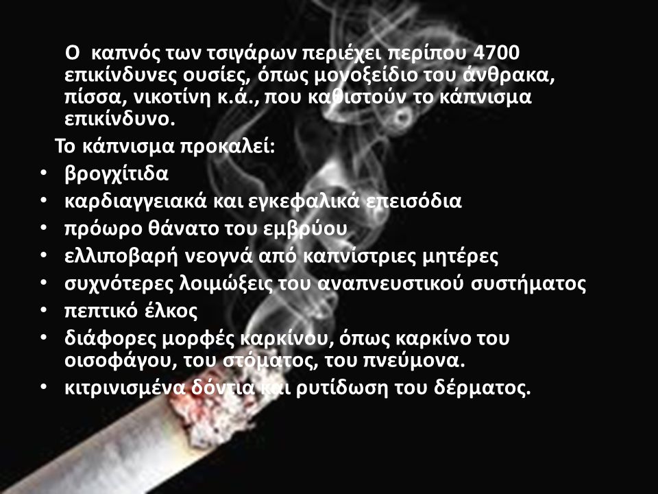 Ο καπνός των τσιγάρων περιέχει περίπου 4700 επικίνδυνες ουσίες, όπως μονοξείδιο του άνθρακα, πίσσα, νικοτίνη κ.ά., που καθιστούν το κάπνισμα επικίνδυνο.
