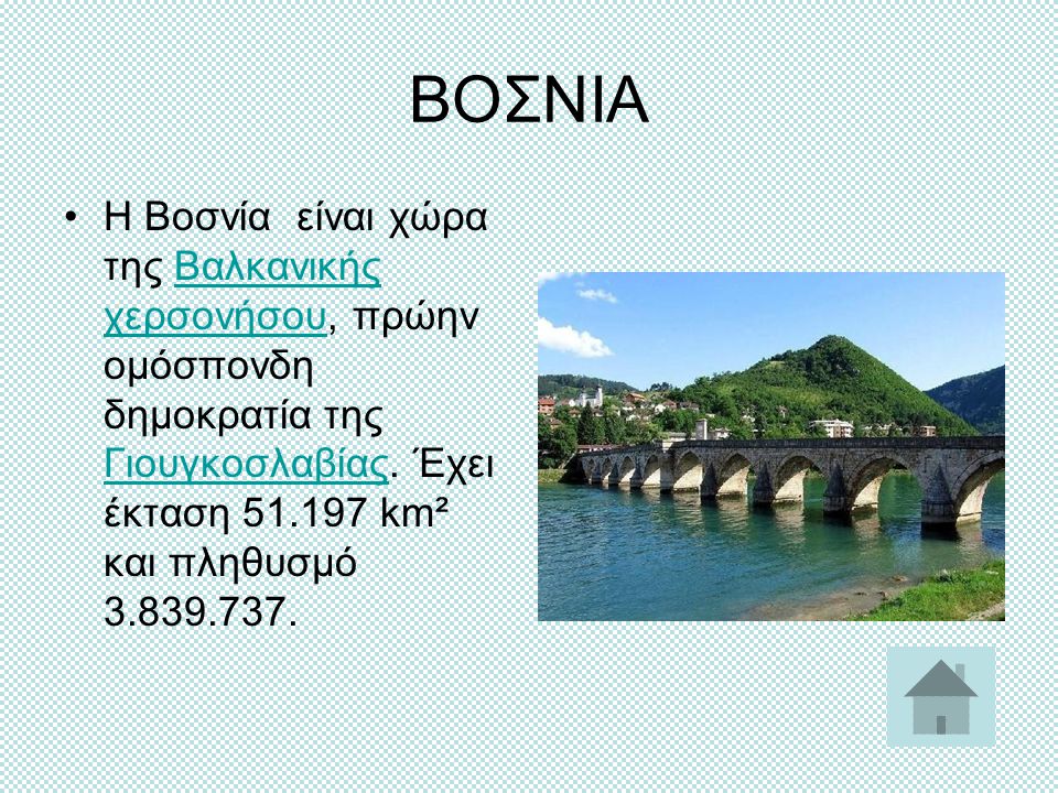 ΒΟΣΝΙΑ H Βοσνία είναι χώρα της Βαλκανικής χερσονήσου, πρώην ομόσπονδη δημοκρατία της Γιουγκοσλαβίας.