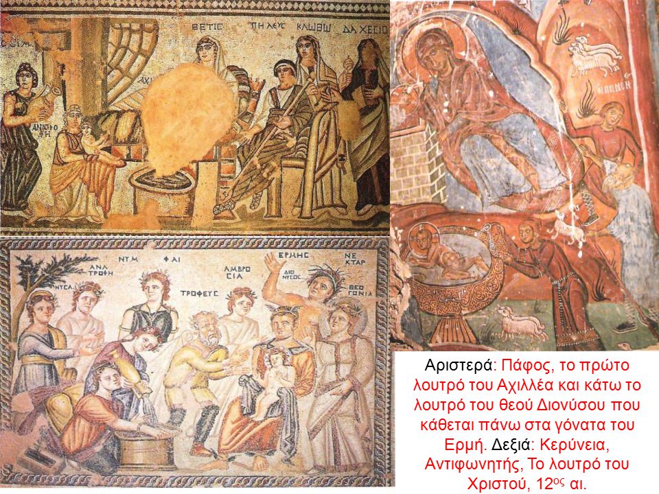 Αριστερά: Πάφος, το πρώτο λουτρό του Αχιλλέα και κάτω το λουτρό του θεού Διονύσου που κάθεται πάνω στα γόνατα του Ερμή. Δεξιά: Κερύνεια, Αντιφωνητής, Το λουτρό του Χριστού, 12ος αι.