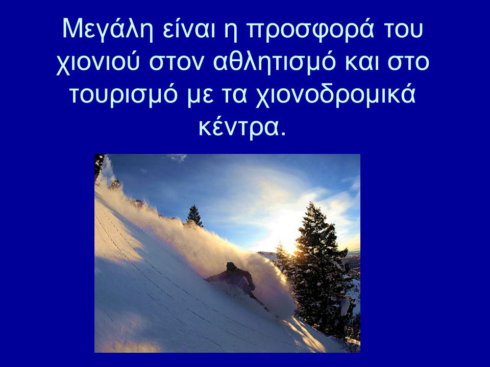 Μεγάλη είναι η προσφορά του χιονιού στον αθλητισμό και στο τουρισμό με τα χιονοδρομικά κέντρα.