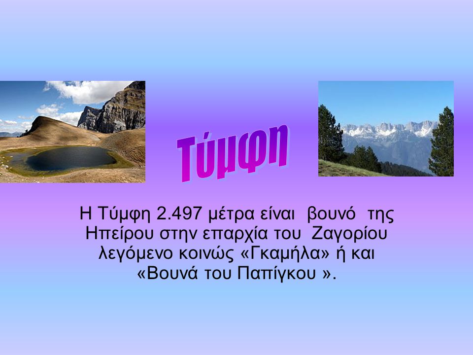 Τύμφη Η Τύμφη μέτρα είναι βουνό της Ηπείρου στην επαρχία του Ζαγορίου λεγόμενο κοινώς «Γκαμήλα» ή και «Βουνά του Παπίγκου ».