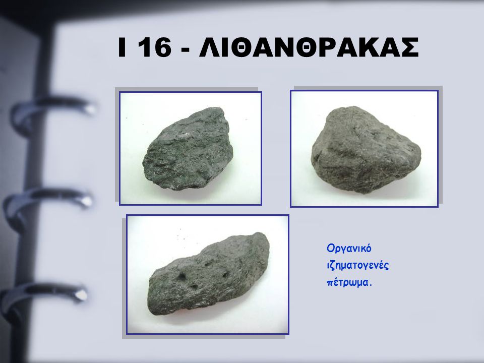Ι 16 - ΛΙΘΑΝΘΡΑΚΑΣ Οργανικό ιζηματογενές πέτρωμα.