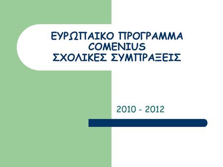 EΥΡΩΠΑΙΚΟ ΠΡΟΓΡΑΜΜΑ COMENIUS ΣΧΟΛΙΚΕΣ ΣΥΜΠΡΑΞΕΙΣ 2010 - 2012.
