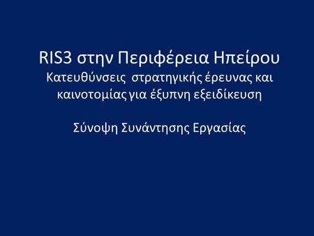 RIS3 στην Περιφέρεια Ηπείρου Κατευθύνσεις στρατηγικής έρευνας και καινοτομίας για έξυπνη εξειδίκευση Σύνοψη Συνάντησης Εργασίας.
