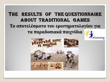 Τ he results of the questionnaire about traditional games Τα α π οτελέσματα του ερωτηματολογίου για τα π αραδοσιακά π αιχνίδια.