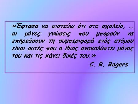 «Έφτασα να πιστεύω ότι στο σχολείο, … οι μόνες γνώσεις που μπορούν να επηρεάσουν τη συμπεριφορά ενός ατόμου είναι αυτές που ο ίδιος ανακαλύπτει μόνος του.