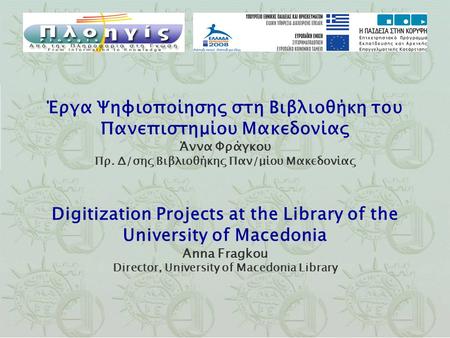 Έργα Ψηφιοποίησης στη Βιβλιοθήκη του Πανεπιστημίου Μακεδονίας Άννα Φράγκου Πρ. Δ/σης Βιβλιοθήκης Παν/μίου Μακεδονίας Digitization Projects at the Library.