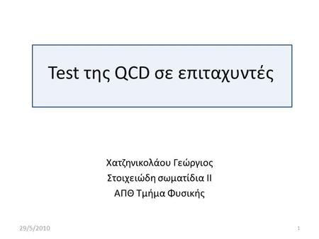 Test της QCD σε επιταχυντές Χατζηνικολάου Γεώργιος Στοιχειώδη σωματίδια ΙΙ ΑΠΘ Τμήμα Φυσικής 29/5/2010 1.