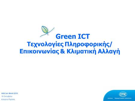 Green ICΤ Τεχνολογίες Πληροφορικής/ Επικοινωνίας & Κλιματική Αλλαγή InfoCom World 2010 19 Οκτωβρίου Κατερίνα Περίσση.