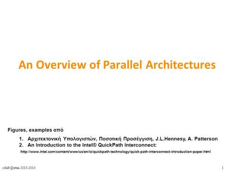 2013-2014 An Overview of Parallel Architectures Figures, examples από 1.Αρχιτεκτονική Υπολογιστών, Ποσοτική Προσέγγιση, J.L.Hennesy, A. Patterson.
