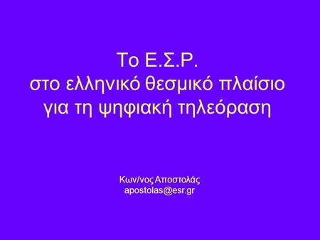 To Ε.Σ.Ρ. στο ελληνικό θεσμικό πλαίσιο για τη ψηφιακή τηλεόραση Κων/νος Αποστολάς
