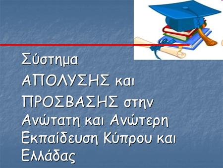 ΠΡΟΣΒΑΣΗΣ στην Ανώτατη και Ανώτερη Εκπαίδευση Κύπρου και Ελλάδας