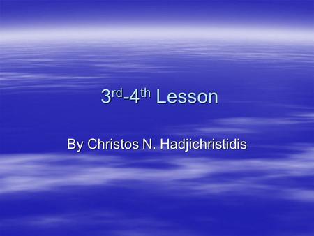 3 rd -4 th Lesson 3 rd -4 th Lesson By Christos N. Hadjichristidis.